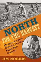 9780873516310-0873516311-North for the Harvest: Mexican Workers, Growers, and the Sugar Beet Industry