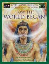 9780754810711-0754810712-How the World Began: World Myths (Myths and Legends from Around the World)