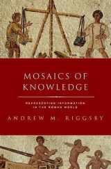 9780197660621-0197660622-Mosaics of Knowledge: Representing Information in the Roman World (CLASSICAL CULTURE AND SOCIETY SERIES)