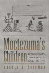9780292706286-0292706286-Moctezuma's Children: Aztec Royalty under Spanish Rule, 1520–1700