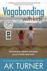 9781612549149-1612549144-Vagabonding With Kids: The Uncensored, Awkward, and Raucous Pursuit of Family World Travel