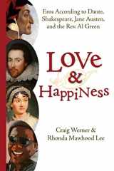 9781940468129-1940468124-Love and Happiness: Eros According to Dante, Shakespeare, Jane Austen, and the Rev. Al Green