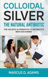 9783753457499-3753457493-Colloidal Silver - The Natural Antibiotic: The Holistic Alternative To Antibiotics New Discovered