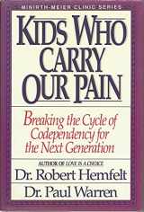 9780840774767-0840774761-Kids Who Carry Our Pain: Breaking the Cycle of Codependency for the Next Generation (Minirth-Meier Clinic Series)