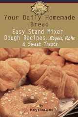 9781981478644-1981478647-Your Daily Homemade Bread: Easy Stand Mixer Dough Recipes: Bagels, Rolls, and Sweet Treats