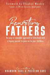9781733063302-1733063307-Rewriting Fathers: An easy to remember approach to fatherhood with an included legacy journal for a dad to pass on to his children.