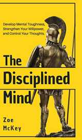 9781951385255-195138525X-The Disciplined Mind: Develop Mental Toughness, Strengthen Your Willpower, and Control Your Thoughts.