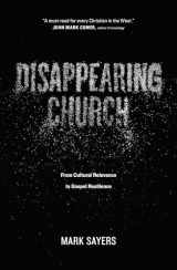 9780802413352-0802413358-Disappearing Church: From Cultural Relevance to Gospel Resilience