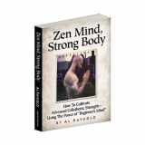 9781942812005-1942812000-Zen Mind, Strong Body: How to Cultivate Advanced Calisthenic Strength--Using the Power of "Beginner's Mind"