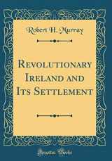 9781527973091-1527973093-Revolutionary Ireland and Its Settlement (Classic Reprint)