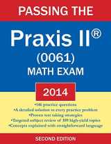 9780983902638-0983902631-Passing the Praxis II (R) (0061) Math Exam 2014: A Math Teacher’s Workbook-style Study Guide to Help You Study for and Pass the Praxis II Mathematics ... Problems and Detailed Testing Strategies