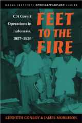 9781557501936-1557501939-Feet to the Fire: CIA Covert Operations in Indonesia, 1957-1958 (Special Warfare Series)