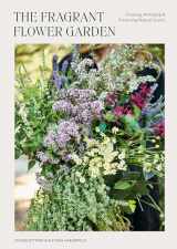 9781984860101-1984860100-The Fragrant Flower Garden: Growing, Arranging & Preserving Natural Scents