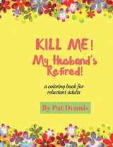 9781728609317-1728609313-Kill Me! My Husband's Retired!: A Coloring Book for Reluctant Adults (Kill Me Coloring Book Series)