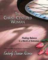 9781426773693-1426773692-The Christ-Centered Woman - Women's Bible Study Participant Book: Finding Balance in a World of Extremes