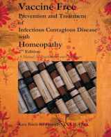9781482789607-1482789604-Vaccine Free: Prevention and Treatment of Infectious Contagious Disease with Homeopathy