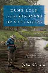 9781501168604-1501168606-Dumb Luck and the Kindness of Strangers (John Gierach's Fly-fishing Library)