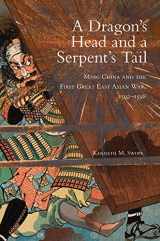 9780806140568-0806140569-A Dragon's Head and a Serpent's Tail: Ming China and the First Great East Asian War, 1592–1598 (Volume 20) (Campaigns and Commanders Series)
