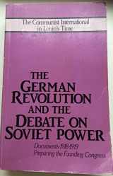 9780937091012-0937091014-German Revolution and the Debate on Soviet Power: Documents, 1918-1919 : Preparing the Founding Congress (Communist International in Lenin's Time)