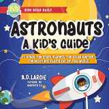 9781980476207-1980476209-Astronauts: A Kid’s Guide: To Space, The Stars, Planets, The Solar System, The Moon and Flying Out Of This World (Stem Books For Kids)