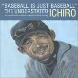 9780967870311-0967870313-"Baseball Is Just Baseball": The Understated Ichiro: An Unauthorized Collection Compiled by David Shields