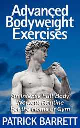 9781477420041-1477420045-Advanced Bodyweight Exercises: An Intense Full Body Workout In A Home Or Gym