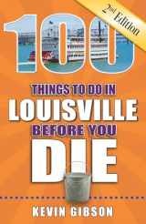 9781681061566-1681061562-100 Things to Do in Louisville Before You Die, 2nd Edition (100 Things to Do Before You Die)