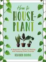 9781454932901-1454932902-How to Houseplant: A Beginner’s Guide to Making and Keeping Plant Friends
