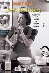 9781421405841-1421405849-Manly Meals and Mom's Home Cooking: Cookbooks and Gender in Modern America