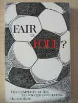 9780916802202-0916802205-Fair or Foul: The Complete Guide to Soccer Officiating