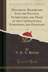9781331524465-1331524466-Historical Researches Into the Politics, Intercourse, and Trade of the Carthaginians, Ethiopians, and Egyptians, Vol. 1 (Classic Reprint)