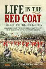 9781913118945-1913118940-Life in the Red Coat: The British Soldier 1721-1815: Proceedings of the 2019 Helion and Company ‘From Reason to Revolution’ Conference