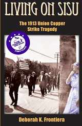 9780982027851-0982027850-Living On Sisu: The 1913 Union Copper Strike Tragedy