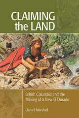 9781553805021-155380502X-Claiming the Land: British Columbia and the Making of a New El Dorado