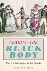 9781479886753-1479886750-Fearing the Black Body: The Racial Origins of Fat Phobia