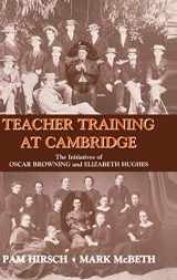 9780713002348-0713002344-Teacher Training at Cambridge: The Initiatives of Oscar Browning and Elizabeth Hughes (Woburn Education Series)