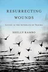 9781481306782-1481306782-Resurrecting Wounds: Living in the Afterlife of Trauma