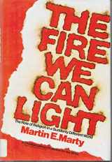 9780385076029-0385076029-The Fire We Can Light: The Role of Religion in a Suddenly Different World