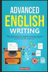 9781650277165-1650277164-Advanced English Writing Skills: Masterclass for English Language Learners. How to Write Effectively & Confidently in English: How to Write Essays, ... Letters, Articles & Reviews (ESL Writing)