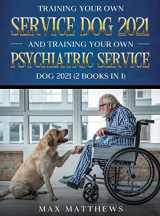 9781954182769-1954182767-Training Your Own Service Dog AND Training Your Own Psychiatric Service Dog 2021: (2 Books IN 1)