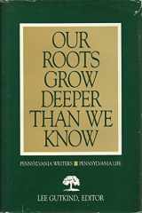 9780822935230-0822935236-Our Roots Grow Deeper Than We Know: Pennsylvania Writers/Pennsylvania Life