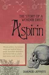 9781582346007-1582346003-Aspirin: The Remarkable Story of a Wonder Drug