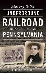 9781540203311-154020331X-Slavery & the Underground Railroad in South Central Pennsylvania