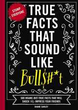 9781604336962-160433696X-True Facts That Sound Like Bull$#*t: 500 Insane-But-True Facts That Will Shock and Impress Your Friends (1) (Mind-Blowing True Facts)