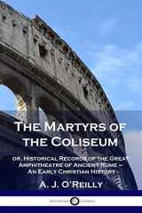 9781789873108-178987310X-The Martyrs of the Coliseum: or, Historical Records of the Great Amphitheatre of Ancient Rome - An Early Christian History
