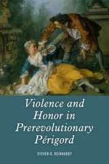 9781580465830-1580465838-Violence and Honor in Prerevolutionary Périgord (Changing Perspectives on Early Modern Europe, 18)
