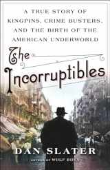 9780316427715-0316427713-The Incorruptibles: A True Story of Kingpins, Crime Busters, and the Birth of the American Underworld