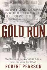 9781612004624-1612004628-Gold Run: The Rescue of Norway’s Gold Bullion from the Nazis, April 1940