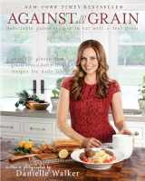 9781936608362-1936608367-Against All Grain: Delectable Paleo Recipes To Eat Well And Feel Great