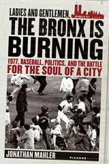 9780312424305-0312424302-Ladies and Gentlemen, the Bronx Is Burning: 1977, Baseball, Politics, and the Battle for the Soul of a City